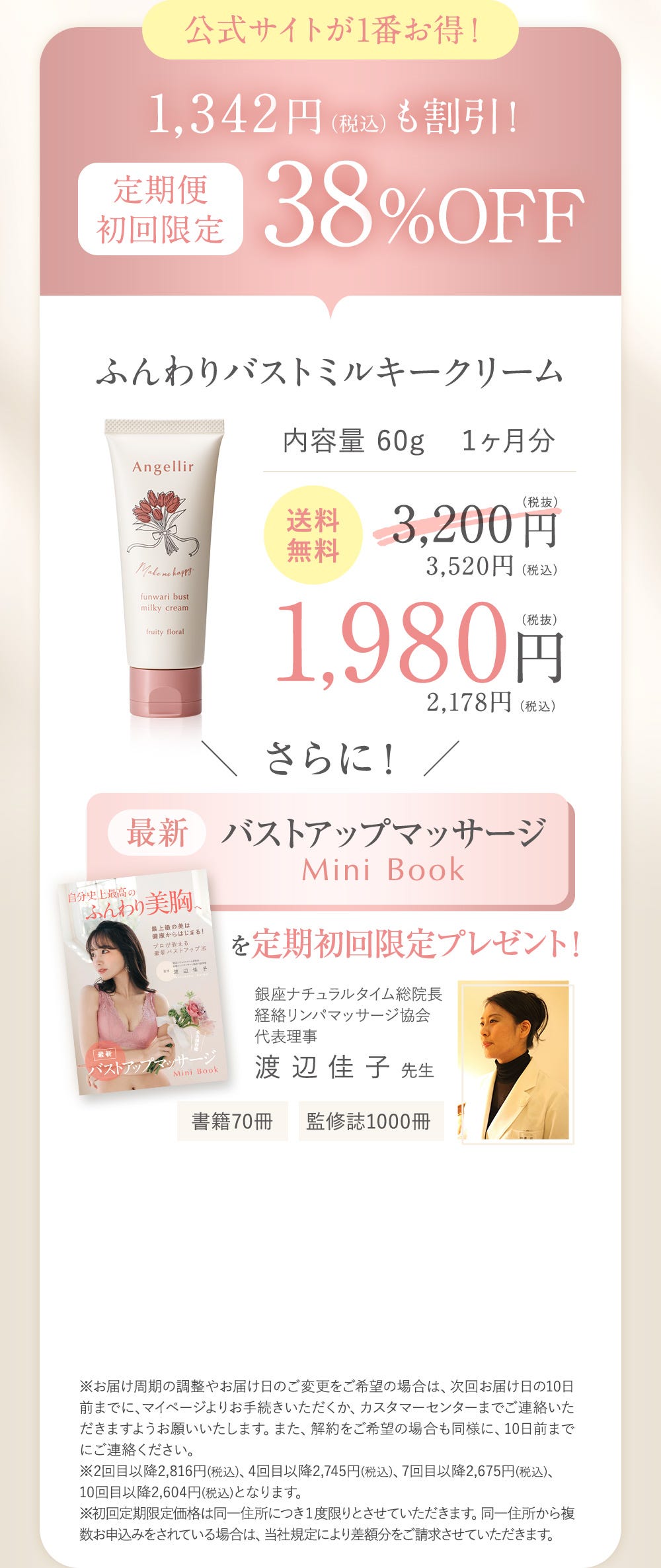 公式サイトが一番お得！1,342円（税込）も割引!定期便初回限定38%OFF ふんわりバストミルキークリーム 内容量60g １ヶ月分 送料無料 3,200円（税抜）3,520円（税込）→1,980円（税抜）2,178円（税込）さらに！最新バストアップマッサージMiniBookを定期初回限定プレゼント！銀座ナチュラルタイム総院長 経絡リンパマッサージ協会 代表理事 渡辺桂子先生 書籍70冊 監修誌1000冊 ※お届け周期の調整やお届け日のご変更をご希望の場合は、次回お届け日の10日前までに、マイページよりお手続きいただくか、カスタマーセンターまでご連絡いただきますようお願いいたします。また、解約をご希望の場合も同様に、10日前までにご連絡ください。
      ※2回目以降2,816円(税込)、4回目以降2,745円(税込)、7回目以降2,675円(税込)、
      10回目以降2,604円(税込)となります。
      ※初回定期限定価格は同一住所につき１度限りとさせていただきます。同一住所から複数お申込みをされている場合は、当社規定により差額分をご請求させていただきます。
