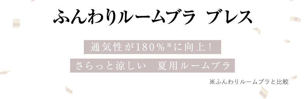 ふんわりルームブラ ブレス 通気性が180％※に向上！さらっと涼しい　夏用ルームブラ ※ふんわりルームブラと比較