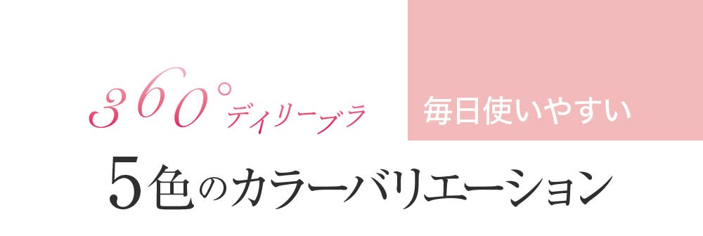 360°デイリーブラ 毎日使いやすい 5色のカラーバリエーション