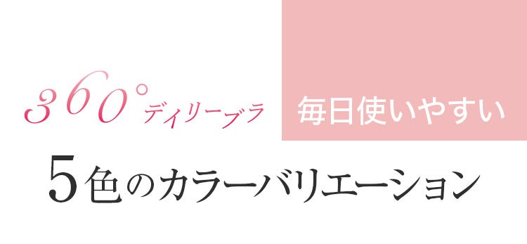 360°デイリーブラ 毎日使いやすい 5色のカラーバリエーション