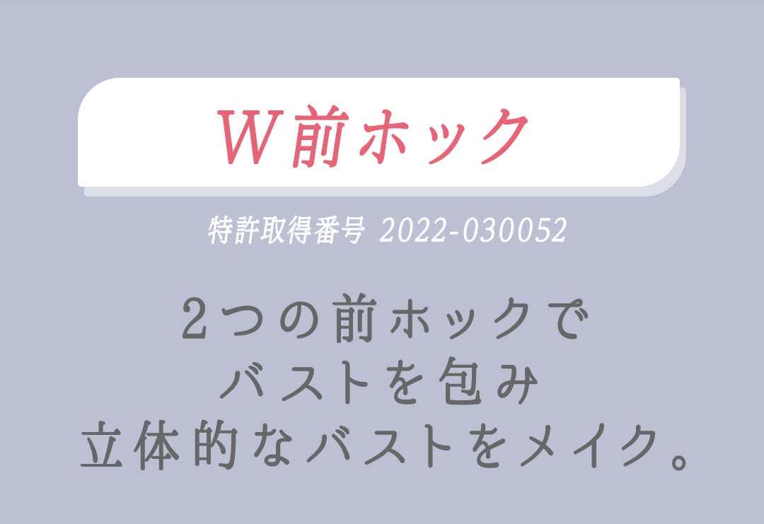 W前ホック特許取得番号 2022-030052 2つの前ホックでバストを包み立体的なバストをメイク。