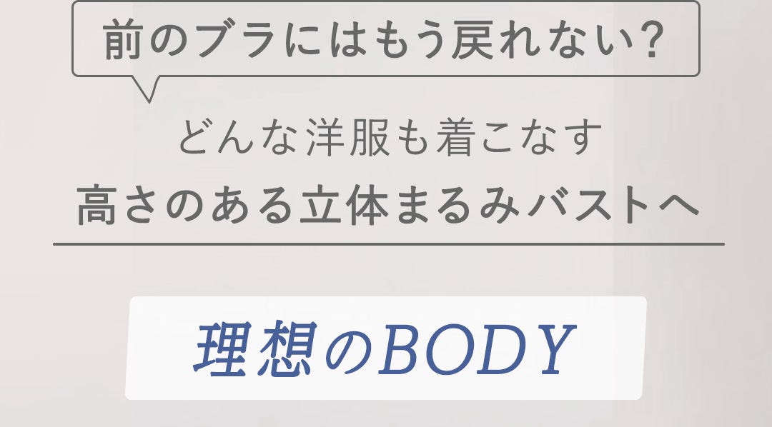 前のブラにはもう戻れない？どんな洋服も着こなす高さのある立体まるみバストへ 理想のBODY