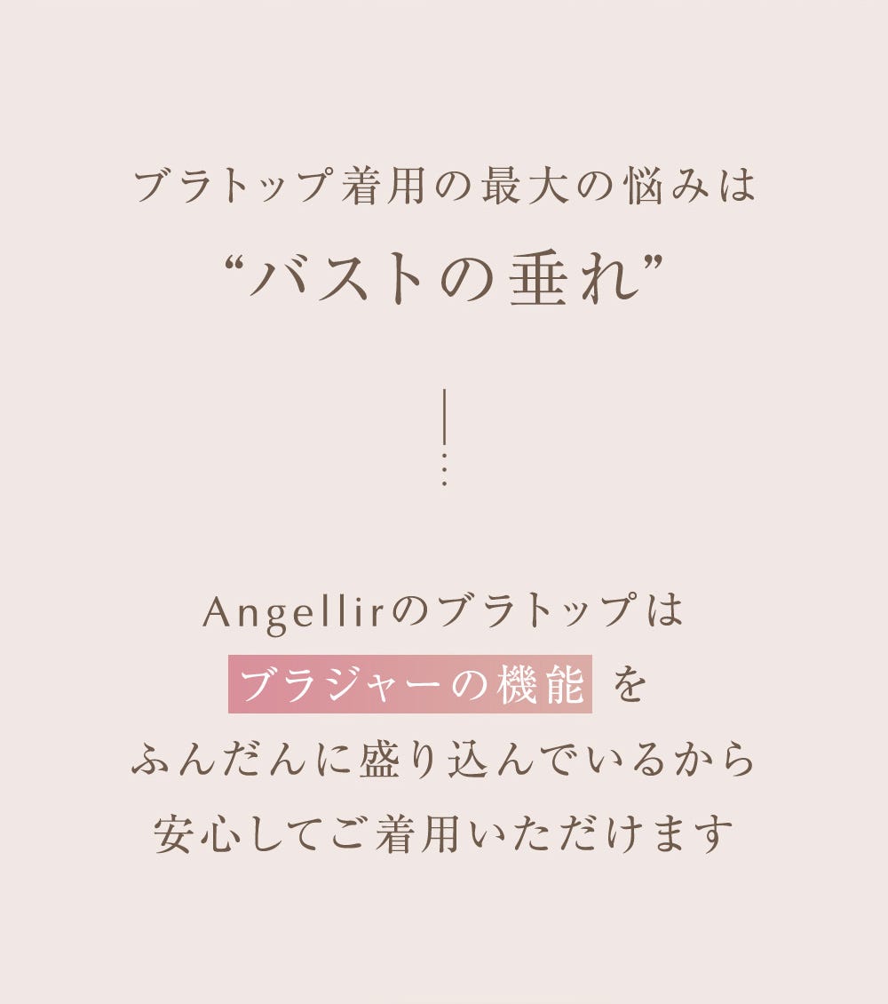 ブラトップ着用の最大の悩みはバストの垂れ Angellirのブラトップはブラジャーの機能をふんだんに盛り込んでいるから安心してご着用いただけます