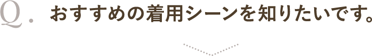 おすすめの着用シーンを知りたいです。