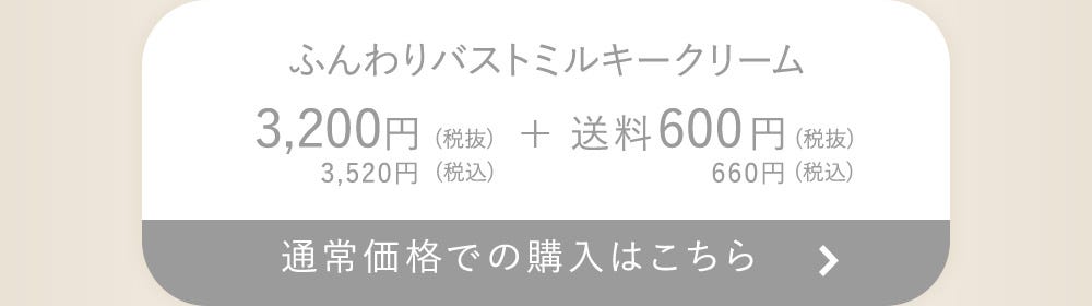 ふんわりバストミルキークリーム 3,200円（税抜）3,520円（税込）＋送料600円（税抜）660円（税込）通常価格での購入はこちら