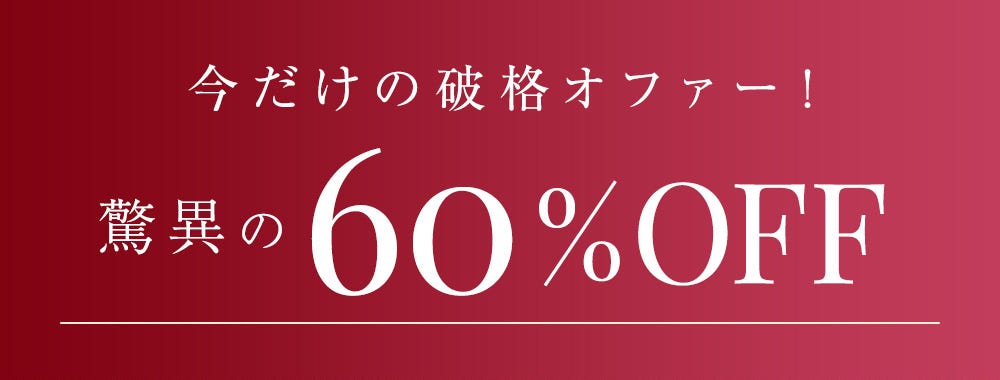 今だけの破格オファー！驚異の60%OFF