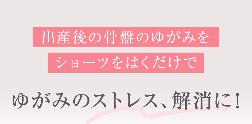 出産後の骨盤のゆがみをショーツをはくだけでゆがみのストレス、解消に！
