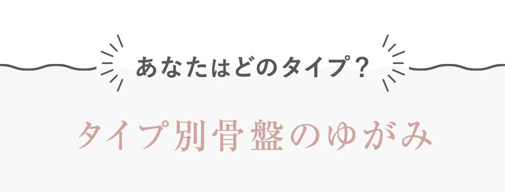 あなたはどのタイプ？タイプ別骨盤のゆがみ