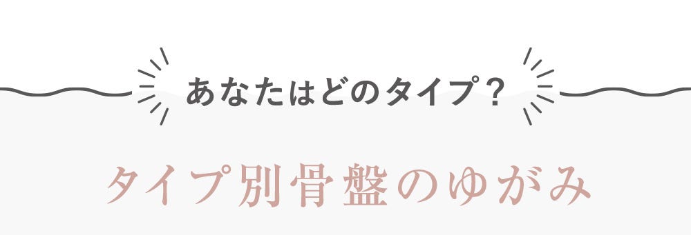 あなたはどのタイプ？タイプ別骨盤のゆがみ