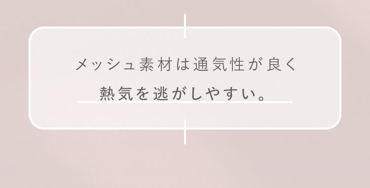 メッシュ素材は通気性が良く熱気を逃しやすい。
