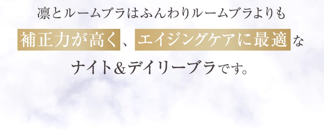 凛とルームブラはふんわりルームブラよりも補正力が高く、エイジングケアに最適なナイト&デイリーブラです。