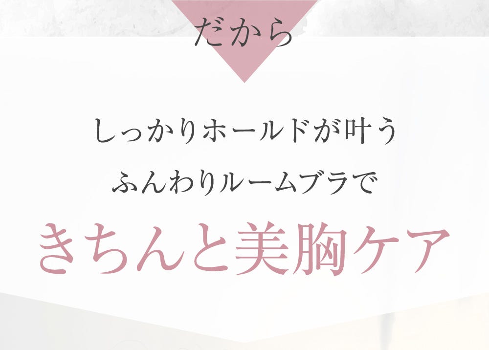 だからしっかりホールドが叶うふんわりルームブラできちんと美胸ケア
