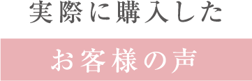 実際に購入したお客様の声
