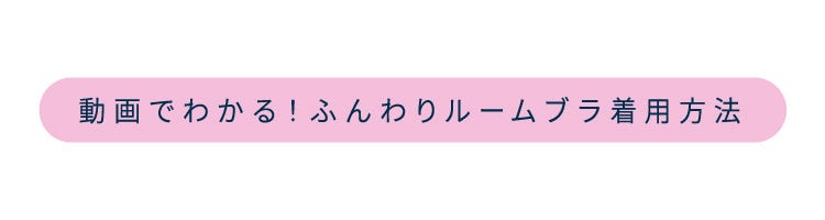 動画でわかる!ふんわりルームブラ着用方法