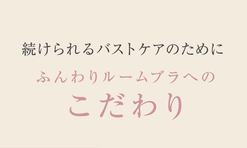 続けられるバストケアのためにふんわりルームブラへのこだわり