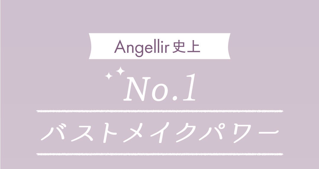 Angellir史上 No.1バストメイクパワー